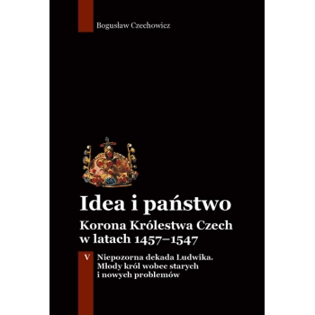 Idea i państwo. Korona Królestwa Czech w latach 1457–1547 (12)