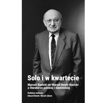 Solo i w kwartecie. Marceli Ranicki vel Marcel Reich-Ranicki o literaturze polskiej i niemieckiej